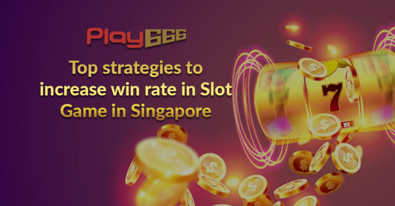 Top strategies to increase win rate in Slot Game in Singapore