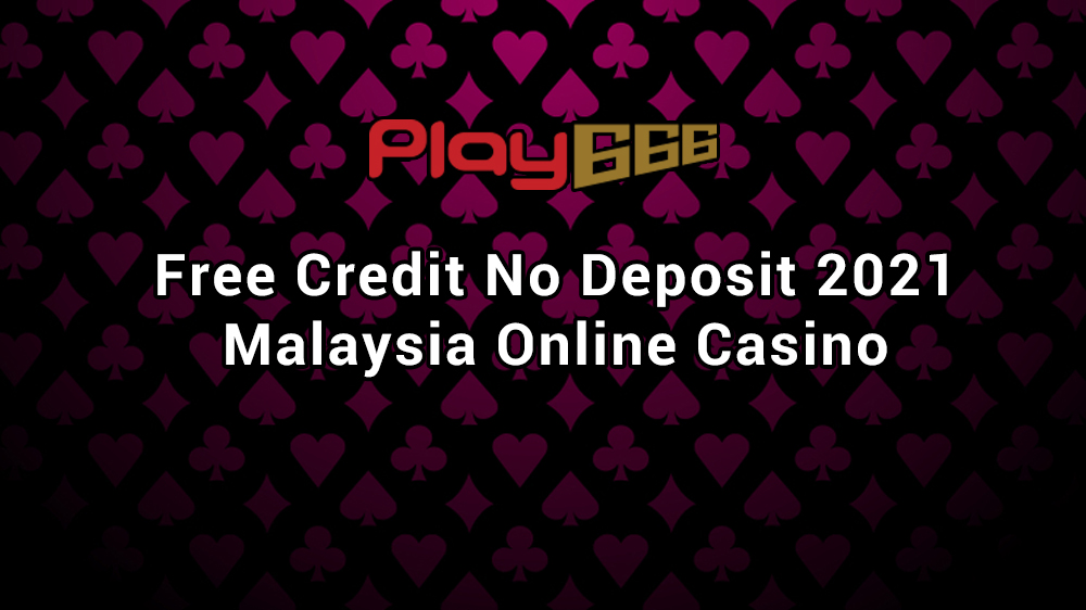 Free Credit No Deposit 2021 Malaysia Online Casino